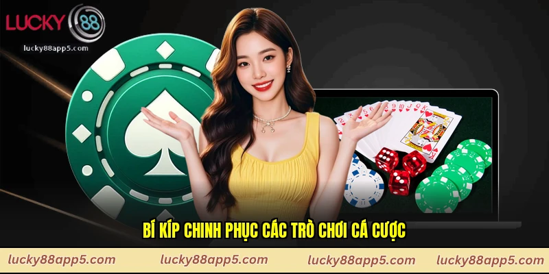 Bí kíp chinh phục các trò chơi cá cược