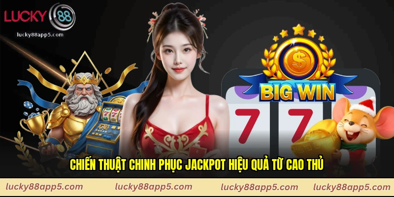 Chiến thuật chinh phục jackpot hiệu quả từ cao thủ