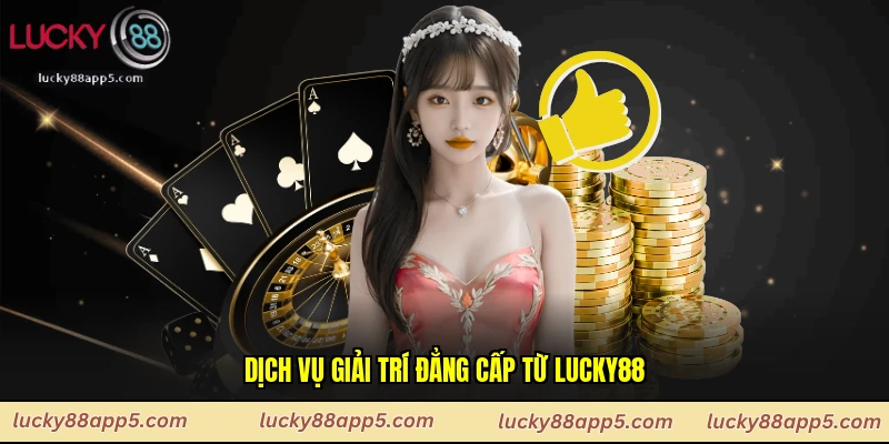Dịch vụ giải trí đẳng cấp từ Lucky88