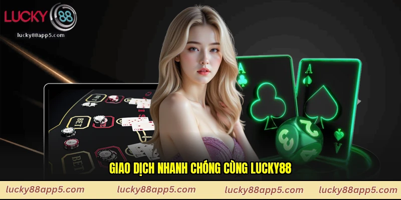Giao dịch nhanh chóng cùng Lucky88