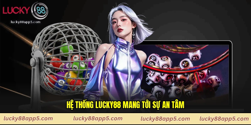 Hệ thống Lucky88 mang tới sự an tâm