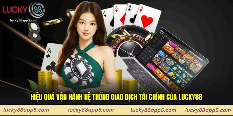 Hiệu quả vận hành hệ thống giao dịch tài chính của Lucky88 