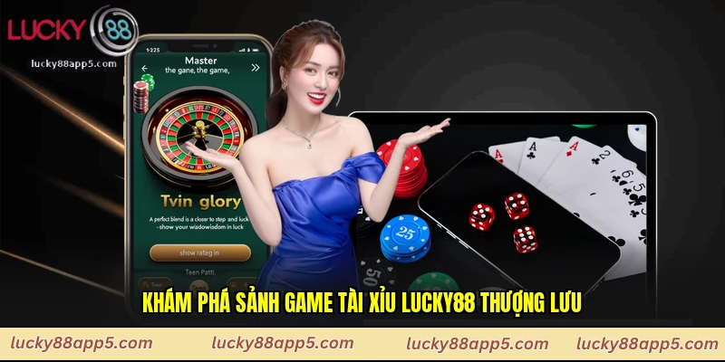Khám phá sảnh game tài xỉu Lucky88 thượng lưu
