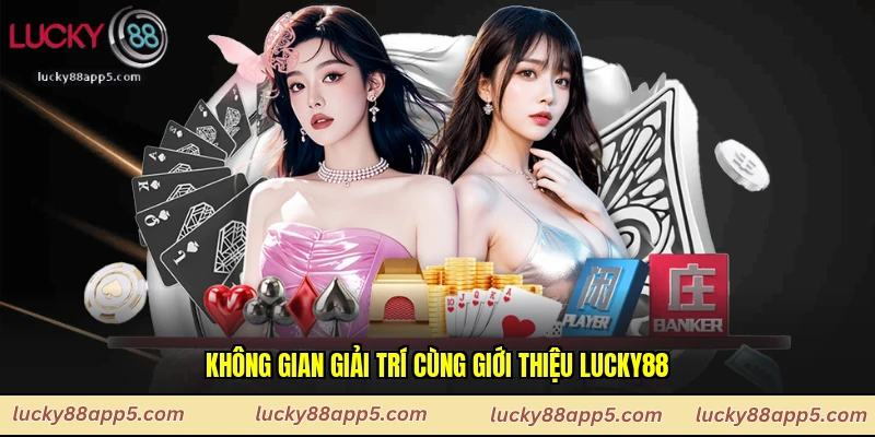 Không gian giải trí cùng giới thiệu Lucky88