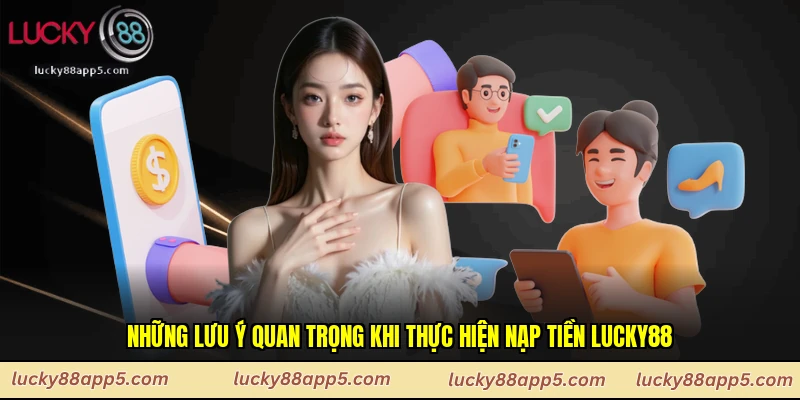 Những lưu ý quan trọng khi thực hiện nạp tiền Lucky88