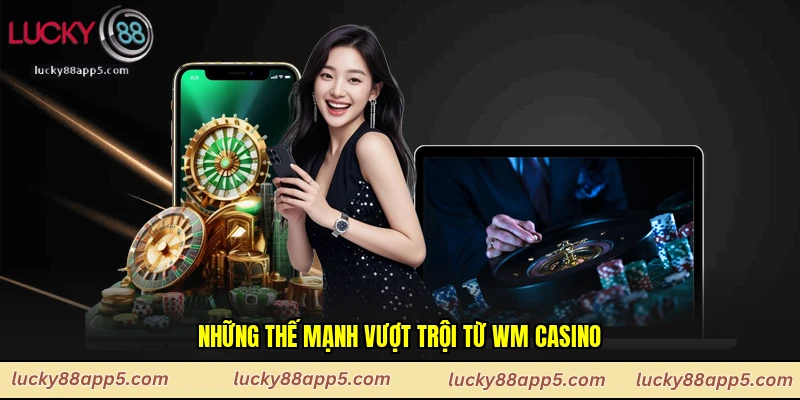 Những thế mạnh vượt trội từ Wm casino