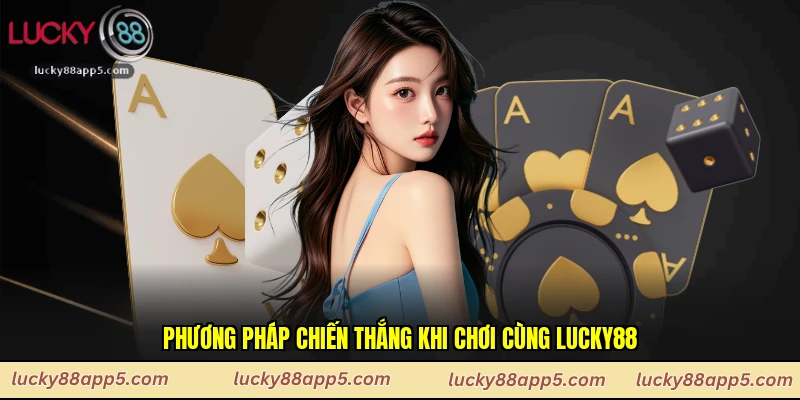 Phương pháp chiến thắng khi chơi cùng Lucky88