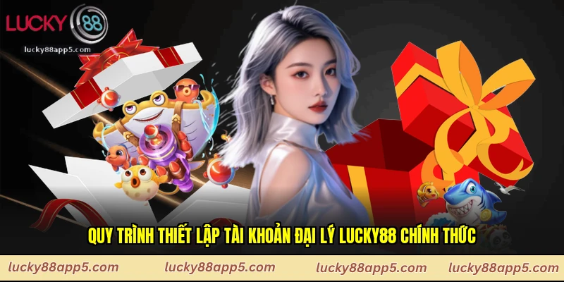 Quy trình thiết lập tài khoản đại lý Lucky88 chính thức