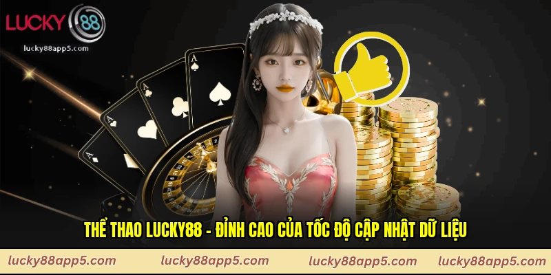 Thể Thao Lucky88 - Đỉnh cao của Tốc độ cập nhật dữ liệu