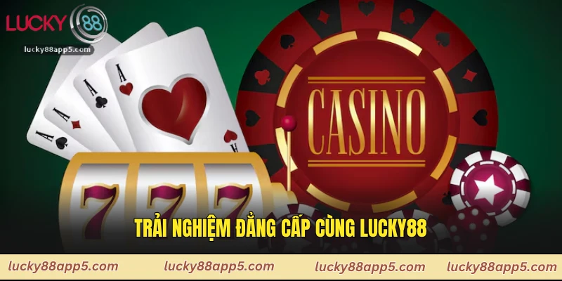 Trải nghiệm đẳng cấp cùng Lucky88