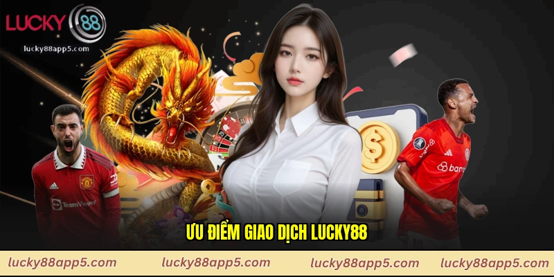 Ưu điểm giao dịch Lucky88