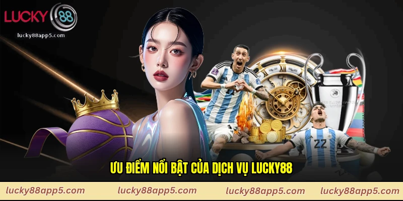Ưu điểm nổi bật của dịch vụ Lucky88