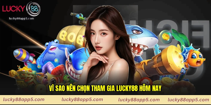 Vì sao nên chọn tham gia Lucky88 hôm nay